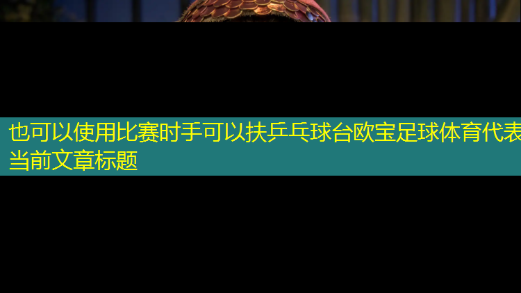 比赛时手可以扶乒乓球台欧宝足球体育